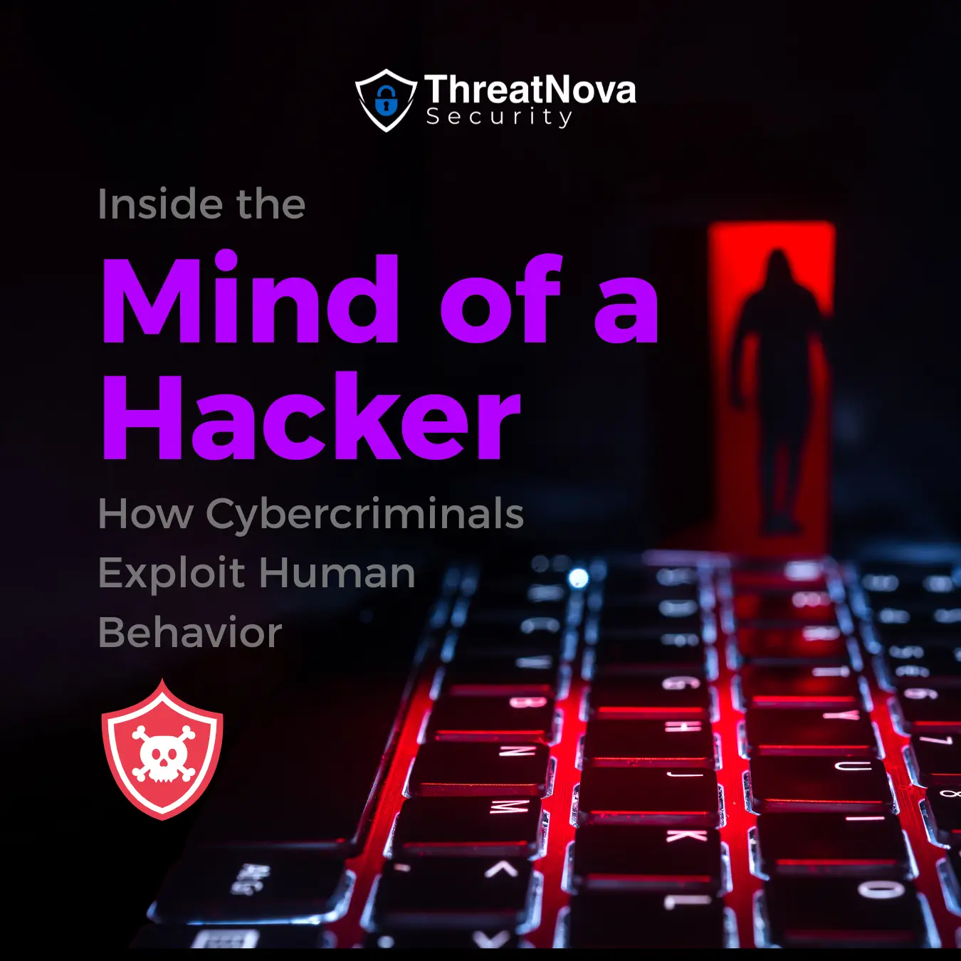 Inside the Mind of a Hacker: How Cybercriminals Exploit Human Behavior ThreatNova Security